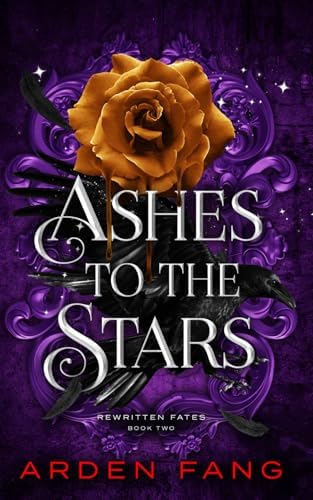 Ashes to the Stars: A YA Dark Romantasy (Rewritten Fates Book 2) by Arden Fang