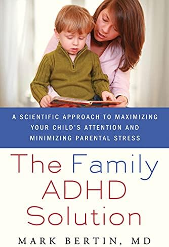 The Family ADHD Solution: A Scientific Approach to Maximizing Your Child's Attention and Minimizing Parental Stress by Bertin, Mark (2011) Paperback by Mark Bertin