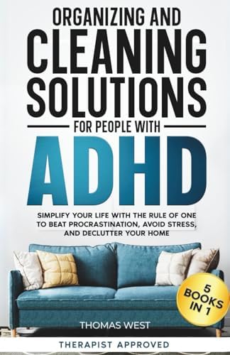 Organizing and Cleaning Solutions for People with ADHD (5 Books in 1): Simplify your Life with the Rule of One to Beat Procrastination, Avoid Stress, and Declutter your Home by Thomas West