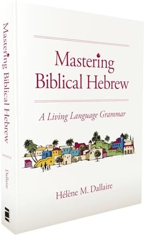 Mastering Biblical Hebrew: A Living Language Grammar by Helene Dallaire