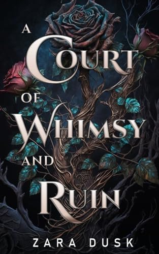 A Court of Whimsy and Ruin: a fae romantasy (Royal Fae of Arathay) by Zara Dusk