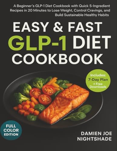 Easy & Fast GLP-1 Diet Cookbook:: “A Beginner’s GLP-1 Diet Cookbook with Quick 5-Ingredient Recipes in 20 Minutes to Lose Weight, Control Cravings, ... Cookbooks for Weight Loss & Flavorful Living) by Damien Joe Nightshade