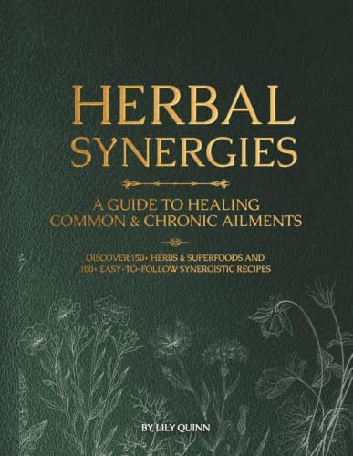Herbal Synergies: A Guide to Healing Common & Chronic Ailments by Lily Quinn