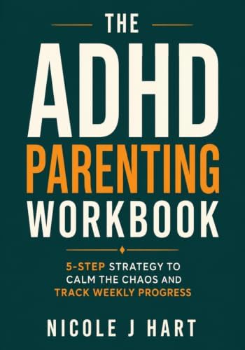 The ADHD Parenting Workbook: 5-Step Strategy to Calm the Chaos and Track Weekly Progress by Nicole J Hart