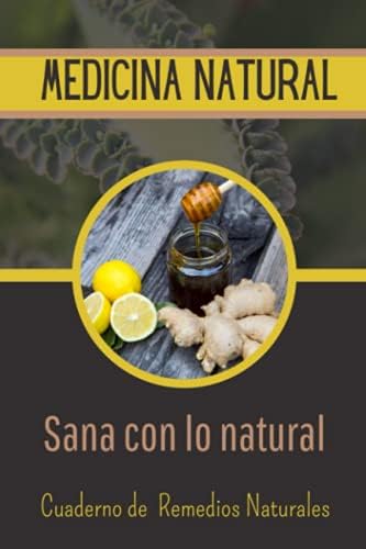 Medicina Natural / Sana con lo natural / Cuaderno de remedios naturales: recetas queEste cuaderno te provee el espacio para que escribas tus ... en un mismo lugar. (Spanish Edition) by Alo Natural