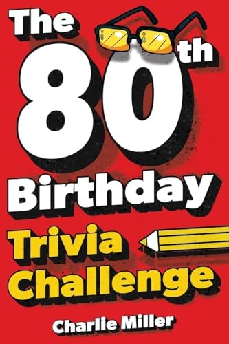 The 80th Birthday Trivia Challenge: Take A Walk Down Memory Lane With Fun Brain-Teasers And Quizzes For Eighty-Year-Olds (80th Birthday Gift) by Charlie Miller