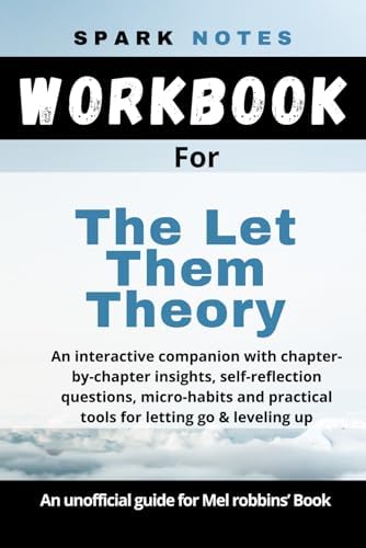Workbook for Mel Robbin's, The Let Them Theory: An interactive companion with chapter-by-chapter insights, self-reflection questions, micro-habits and practical tools for letting go & leveling up by Spark Notes