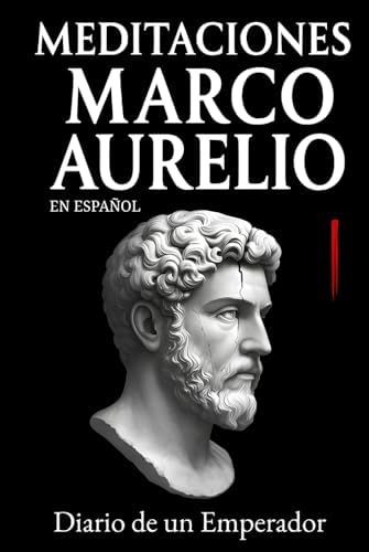 Meditaciones Marco Aurelio en Español: Diario de un Emperador | Los 12 Libros Completos de su Estoicismo con una Traducción Moderna, Comentarios ... (Traducida y con Notas) (Spanish Edition) by Marco Aurelio