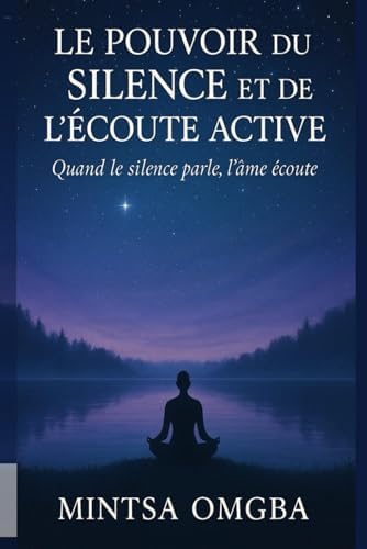Le pouvoir du silence et l’écoute active: Quand le silence parle, l’âme écoute (French Edition) by Eric Mintsa omgba