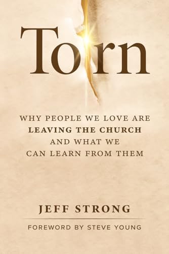Torn: Why People We Love Are Leaving the Church and What We Can Learn from Them by Jeff Strong