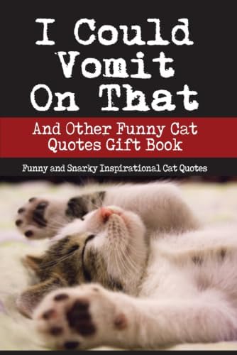 I Could Vomit On That And Other Funny Cat Quotes Gift Book: Funny and Snarky Inspirational Cat Quotes by Rachel Goldstein