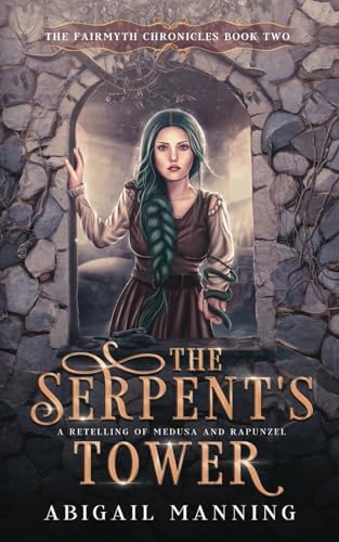 The Serpent's Tower: A Retelling of Medusa and Rapunzel (The Fairmyth Chronicles) by Abigail Manning