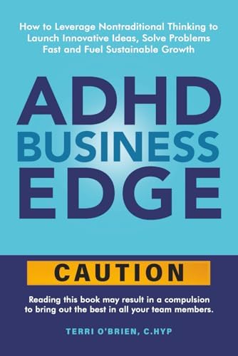 ADHD Business Edge: How to Leverage Nontraditional Thinking to Launch Innovative Ideas, Solve Problems Fast and Fuel Sustainable Growth by Terri O'Brien