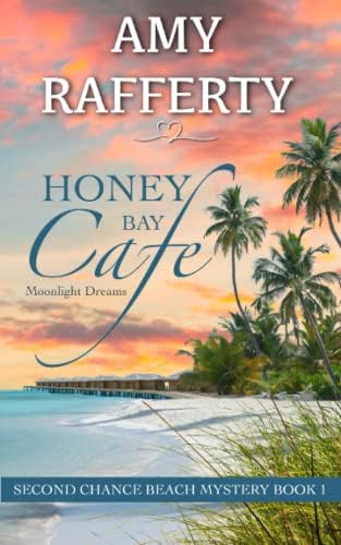 Honey Bay Cafe. Moonlight Dreams: Second Chance Beach Mystery Book 1 by Amy Rafferty
