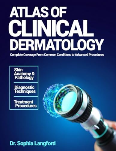 Atlas of Clinical Dermatology: Complete Coverage From Common Conditions To Advanced Procedures. by Dr. Sophia Langford