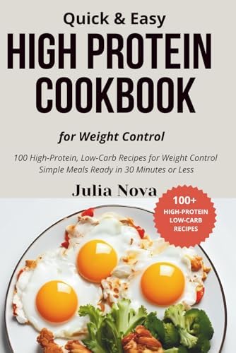 Quick & Easy High Protein Cookbook for Weight Control: Lose Weight and Build Lean Muscle in Just 30 Minutes a Day with 100 Fast, Low Carb Recipes by Julia Nova