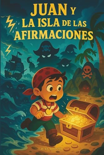 El Pirata Juan y la Isla de las Afirmaciones: Un cuento terapéutico para desarrollar amor propio, confianza y pensamiento positivo. by Juan Alonso