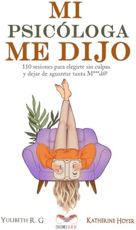 MI PSICÓLOGA ME DIJO: 110 sesiones para elegirte sin culpas y dejar de aguantar tanta mierd* (Spanish Edition) by Katherine Hoyer