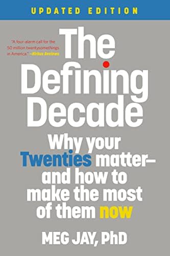 The Defining Decade: Why Your Twenties Matter--And How to Make the Most of Them Now by Meg Jay PhD
