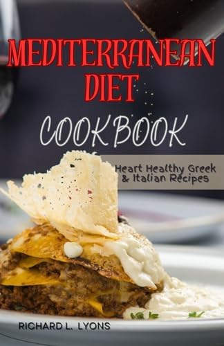 Mediterranean diet cookbook: Heart Healthy Greek & Italian Recipes (Diet And Recipes Books For Beginners) by Richard L. Lyons