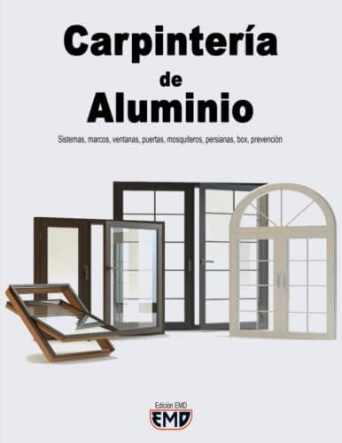 Carpintería de Aluminio: Sistemas, marcos, ventanas, puertas, mosquiteros, persianas, box, prevención (Spanish Edition) by Edición EMD