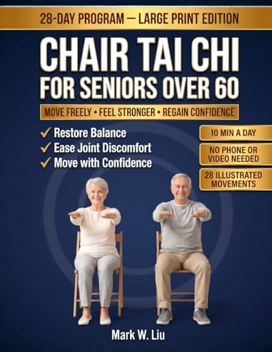 Chair Tai Chi for Seniors Over 60: Large Print 28-Day Seated Program to Restore Balance, Relieve Joint Pain, and Move with Confidence — 10-Minute ... Illustrations, No Phone or Video Needed by Mark W. Liu
