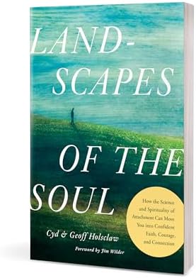 Landscapes of the Soul: How the Science and Spirituality of Attachment Can Move You into Confident Faith, Courage, and Connection by Cyd Holsclaw