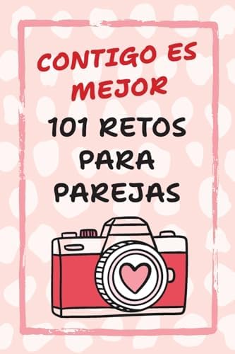 Contigo Es Mejor 101 Retos para Parejas: Desafíos para Fortalecer el Amor y Salir de la Rutina (Spanish Edition) by Camila Reyes