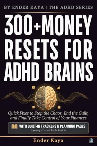 300+ Money Resets For ADHD Brains: Quick Fixes to Stop the Chaos, End the Guilt, and Finally Take Control of Your Finances (BY ENDER KAYA ⎮ THE ADHD SERIES) by Tosbiko Books