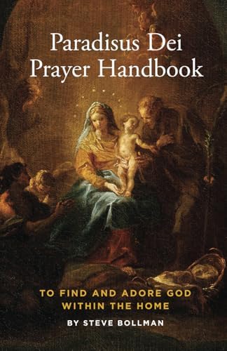 Paradisus Dei Prayer Handbook: To Find and Adore God Within the Home by Steve Bollman