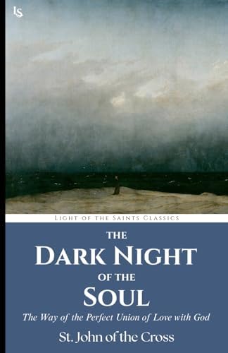 The Dark Night of the Soul: The Way of the Perfect Union of Love with God by St. John of the Cross