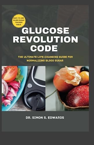 Glucose Revolution Code: The ultimate life-changing guide for normalizing blood sugar by Dr Simon S. Edwards