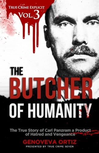 The Butcher of Humanity: The True Story of Carl Panzram a Product of Hatred and Vengeance (True Crime Explicit) by Genoveva Ortiz