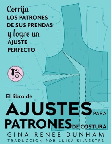 El libro de ajustes para patrones de costura: Corrija los patrones de sus prendas y logre un ajuste perfecto (Spanish Edition) by Gina Renee Dunham