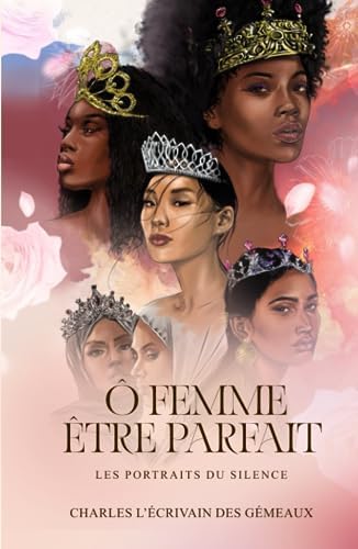 Ô femme être parfait: Les portraits du silence (French Edition) by Charles l'écrivain des Gémeaux