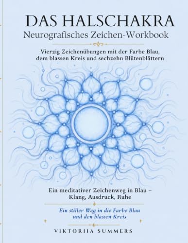 Das Halschakra Neurografisches Zeichen-Workbook: Vierzig Zeichenübungen mit der Farbe Blau, dem blassen Kreis und sechzehn Blütenblättern (German Edition) by Viktoriia Summers