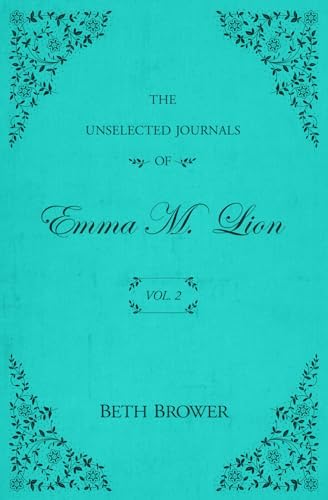 The Unselected Journals of Emma M. Lion: Vol. 2 by Beth Brower