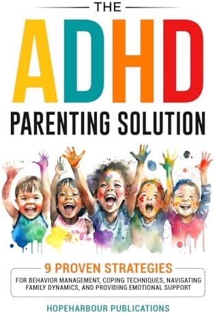 The ADHD Parenting Solution: 9 Proven Strategies For Behavior Management, Coping Techniques, Navigating Family Dynamics, and Building Emotional Support (Mental Wellness) by HopeHarbour Publications