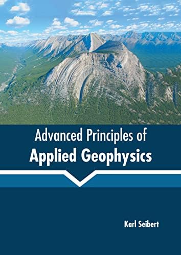 Advanced Principles of Applied Geophysics by Karl Seibert