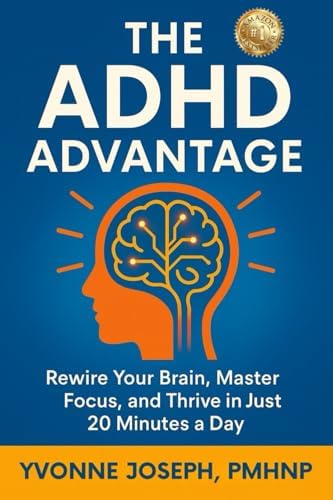 THE ADHD ADVANTAGE: REWIRE YOUR BRAIN, MASTER FOCUS, AND THRIVE IN JUST 20 MINUTES A DAY by YVONNE JOSEPH