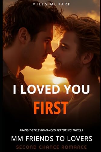 I Loved You First: MM Friends to Lovers Second Chance Romance by Miles McHard