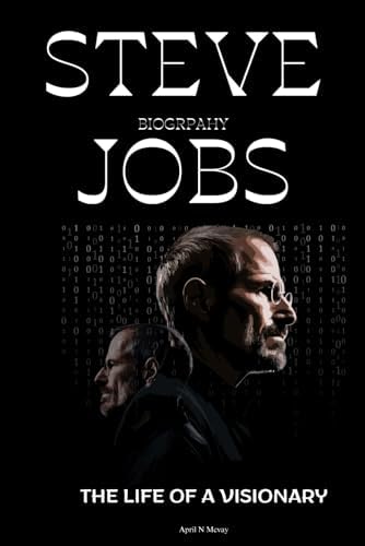 Steve Jobs Biography: The life of a visionary by April N Mcvay