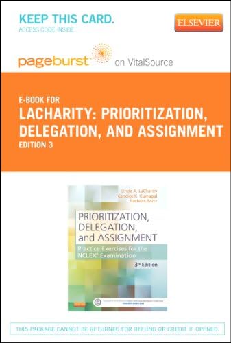 PART - Prioritization, Delegation, and Assignment - Pageburst E-Book on VitalSource (Retail Access Card): Practice Excercises for the NCLEX Exam, 3e by Linda A. LaCharity PhD RN