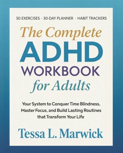 The Complete ADHD WORKBOOK for Adults: Your System to Conquer Time Blindness, Master Focus, and Build Lasting Routines that Transform Your Life. 50 ... Trackers (Mental Health Therapy Workbooks) by Tessa L. Marwick
