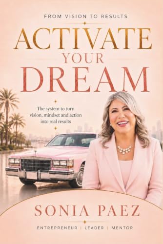 Activate Your Dream: The system to turn vision, mindset and action into real results by Sonia Paez