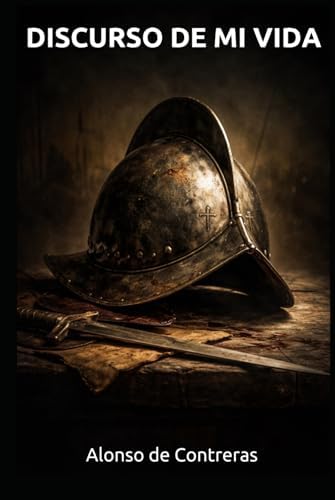Discurso de mi vida: Las memorias del Capitán Contreras en los Tercios (con prólogo) (Spanish Edition) by Alonso de Contreras