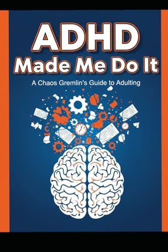 ADHD Made Me Do It: A Chaos Gremlin’s Guide to Adulting, Executive Dysfunction, and Surviving a Neurotypical World by Tim Alia