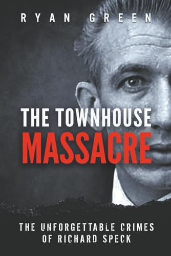 The Townhouse Massacre: The Unforgettable Crimes of Richard Speck (True Crime) by Ryan Green