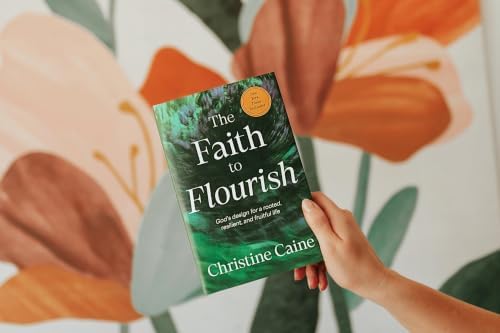 The Faith to Flourish: God’s Design for a Rooted, Resilient, and Fruitful Life by Christine Caine