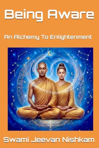 Being Aware: An Alchemy To Enlightenment by Swami Jeevan Nishkam